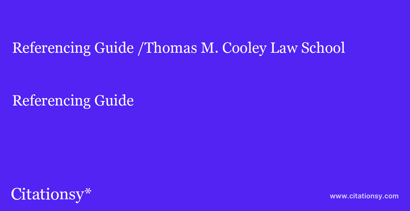 Referencing Guide: /Thomas M. Cooley Law School